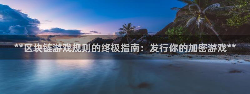 天辰信息网登录：**区块链游戏规则的终极指南：发行你的加密游戏**