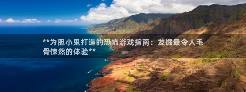 天辰平台给下级分红怎么派发的：**为胆小鬼打造的恐怖游戏指南：发掘最令人毛
骨悚然的体验**